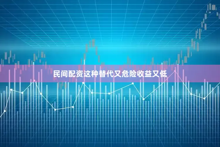 民间配资这种替代又危险收益又低