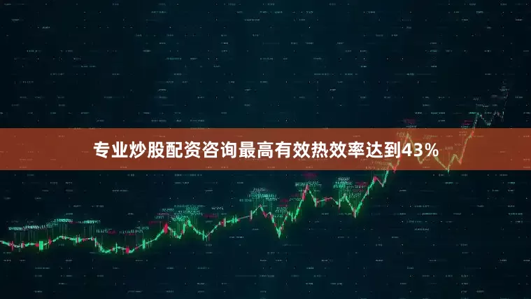 专业炒股配资咨询最高有效热效率达到43%